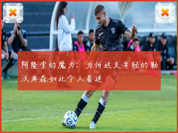 阿隆索的魔力：为何这支年轻的勒沃库森如此令人着迷