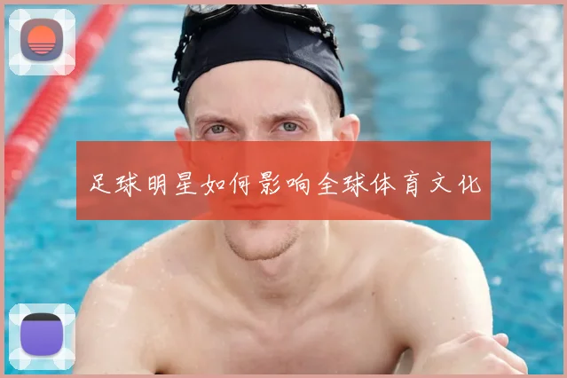足球明星如何影响全球体育文化