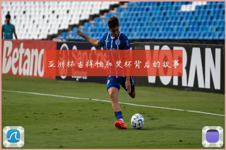 亚洲杯吉祥物和奖杯背后的故事