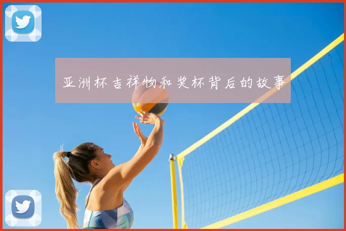 亚洲杯吉祥物和奖杯背后的故事