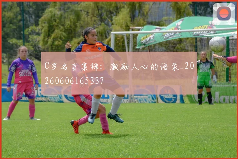 C罗名言集锦:激励人心的语录_20260606165337